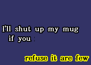 F11 shut up my mug
if you

WEB-Iiiw