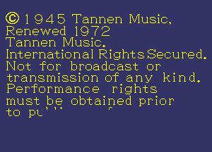 C3) 1 94 5 Tannen Music,
Renewed 1972

Tannen Music.

International Rights Secured.
Not for broadcast or
transmission of any kind.
Performance rights

must be obtained prior
to pH