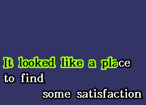 mwmagace

to f ind
some satisfaction