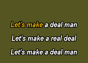 Let's make a deal man

Let's make a real dea!

Let's make a deaf man