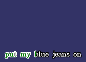 m Tblue jeans 0n