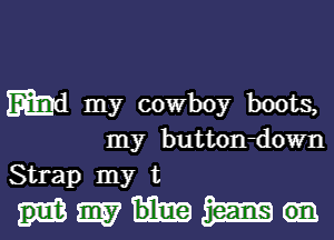 Md my cowboy boots,
my button-down

Strap myt
WWW