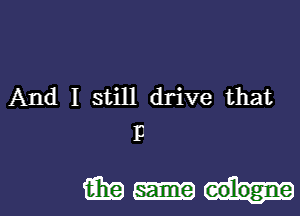 And I still drive that

13

1mm
