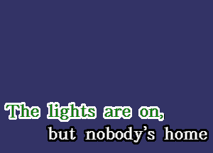 mm

but nobody,s home