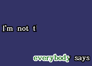 Fm not t'

says