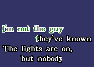 Etadiiixam

ilhefve known
The lights are on,
but nobody