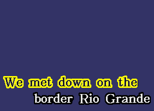 ma m3 win
border Rio Grande
