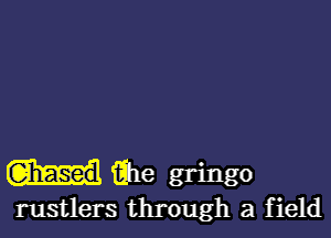 9316 gringo
rustlers through a field