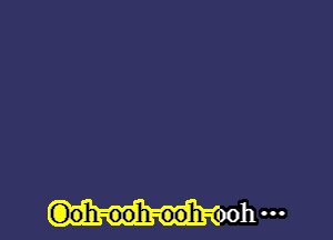 G)oh-oo'h-ooh- ooh