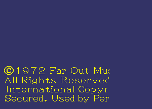631972 Far Out Mm
All Rights Reservev
International Copyl
Secured. Used by Per