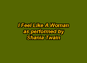 IFeeI Like A Woman

as performed by
Shania Twain