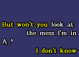But wodt you look at

the mess Fm in
A 1

I don t know