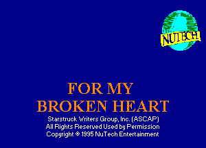 FOR MY
BROKEN HEART

Stalsuucl Wmels GIoup. Inc IASCAPJ
All Rights Resewed Used by Pelmuss-on
Copynght 0 1395 NuTt-ch Emellammem