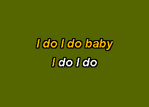 Ido I do baby

Idoldo