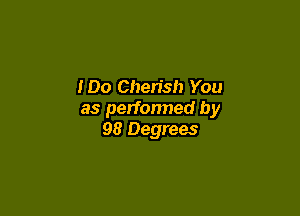 IDo Cherish You

as perfonned by
98 Degrees