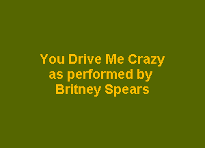 You Drive Me Crazy

as performed by
Britney Spears