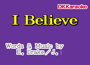 I Believe

g m Ev
Bo Dnakem I