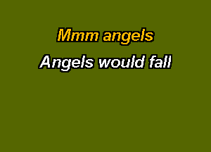 Mmm angels

Angels would fall