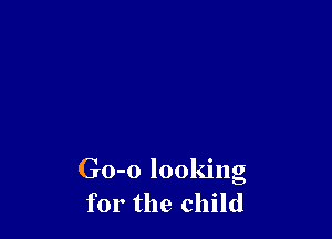 Go-o looking
for the child