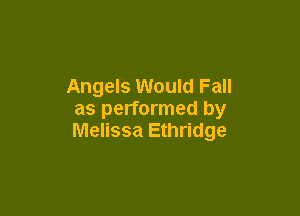 Angels Would Fall

as performed by
Melissa Ethridge