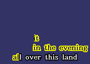 EB

Em (Em
gill over this land