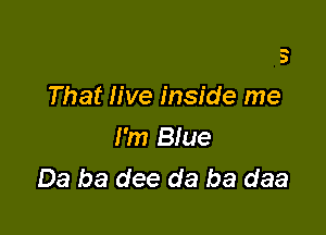 Blue are the feelings

That live inside 11'