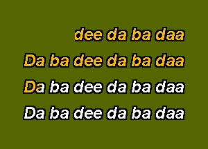 Ba ba dee da ba daa
Ba ba dee da ba daa
Ba ba dee da ba daa
Ba ba dee da ba daa