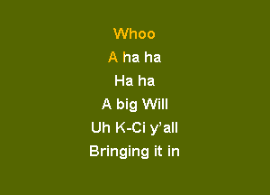 Whoo
A ha ha
Ha ha
A big Will
Uh K-Ci y,all

Bringing it in