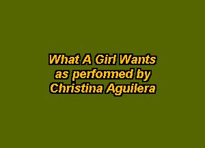 What A Gm Wants

as performed by
Christina Aguilera