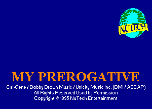 NIY PREROGATIVE

CaI-Gene i Bobby Brown MusiciUnicitgMusiclnc.(BMHASCAP1
All Rights Reserved Used by Permission
Copyrightt91995 NuTech Entertainment