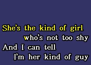 Shds the kind of girl

whds not too shy
And I can tell
Fm her kind of guy