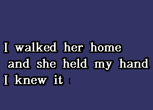 I walked her home
and she held my hand
I knew it