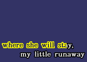 mmmwy,

my little runaway