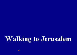 W alking to Jerusalem