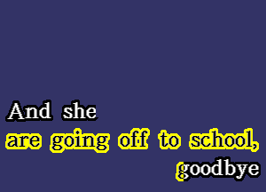 And she

tie
goodbye