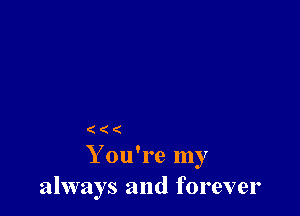 ( ( (
Y ou're my
always and forever