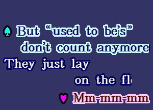 9 ti?) W
m m
They just lay
on the flu

Mm-mm-mm