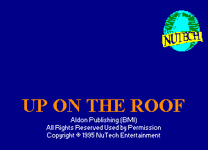 UP ON THE ROOF

Aldon Publishing (BMI)
All Rights Reserved Used by Permission
Copyrightt91995 NuTech Entertainment