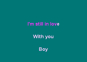I'm still in love

With you

Boy