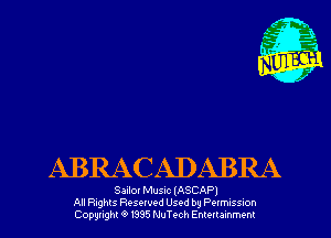ABRACADABRA

Sailor Musuc (ASCAPI
All nghts Resewed Used by PwmusSson
Copyright '9 1335 NuTech Enmrammenl