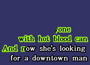 m
m um
Ami! 310w shds looking
for a downtown man