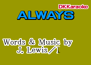 DKKaraoke

WAY.

Words 8L Music by
J. Lewis L
