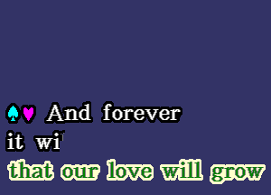 Q And forever
it Wi

Mmmm