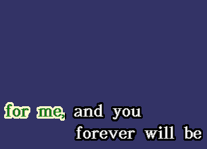 353 m and you

f orever will be
