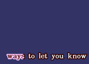 to let you know