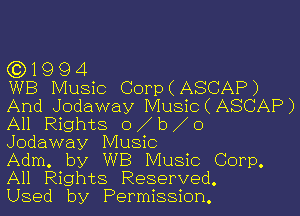 631994

WB Music CorpCASCAP)
And Jodaway Music ( ASCAP)
All Rights 0 b b b o

Jodaway Music

Adm. by WB Music Corp.
All Rights Reserved.

Used by Permission.
