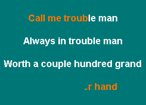Call me trouble man
Always in trouble man

1 my right

45 in my other hand