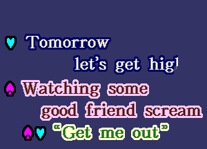 V Tomorrow

lefs get hig1