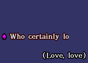VVho certainly 10

(Love,10ve)