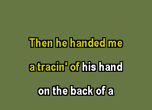 Then he handed me

a tracin' of his hand

on the back of a